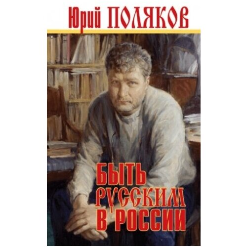 Поляков Ю. "Быть русским в России"