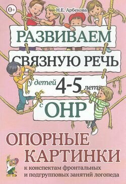 Арбекова Н. Е. Развиваем связную речь у детей 4-5 лет с ОНР. Опорные картинки к конспектам фронтальн