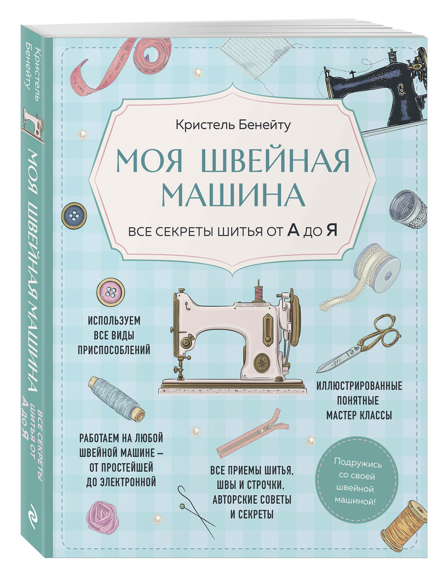 Бенейту К. Моя швейная машина. Все секреты шитья от А до Я