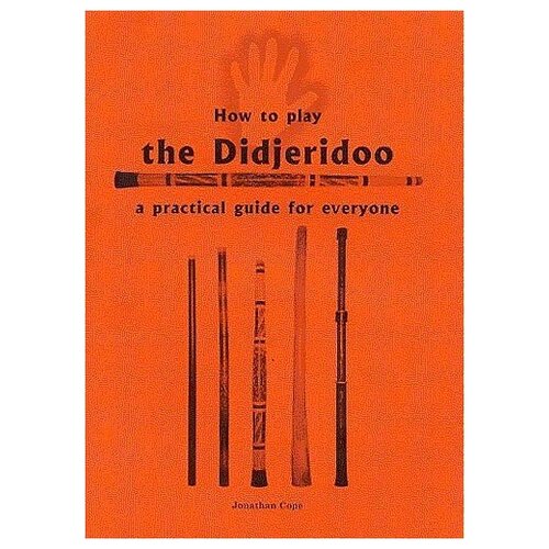 Издательство: Hal Leonard LLC How To Play The Didjeridoo: A Practical Guide For Everyone