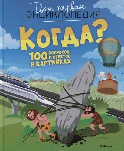 Бомон Э, Симон Ф, Буэ М. "Твоя первая энциклопедия. Когда? 100 вопросов и ответов в картинках"