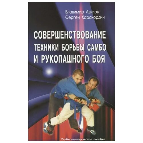 Авилов В. Харахордин С. "Совершенствование техники борьбы самбо и рукопашного боя. Учебно-методическое пособие"