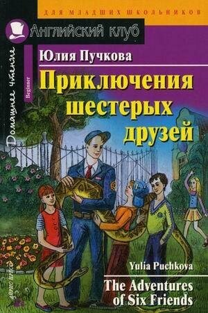 Пучкова Ю. Я. Приключения шестерых друзей. Домашнее чтение. Английский клуб / Beginner