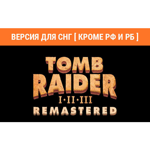 Tomb Raider I-III Remastered Steam PC Регион активации СНГ КРОМЕ РФ БР 1302₽