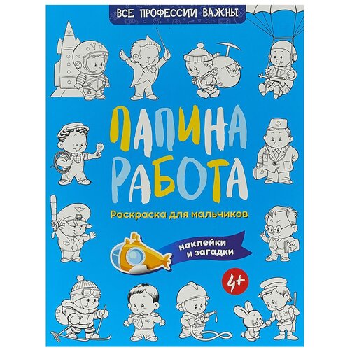 папина работа раскраска для мальчиков загадки наклейки иванова н Издательство Свято-Елисаветинского монастыря Раскраска для мальчиков.Папина работа. Все профессии важны