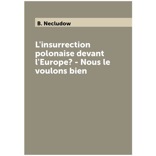 L'insurrection polonaise devant l'Europe? - Nous le voulons bien