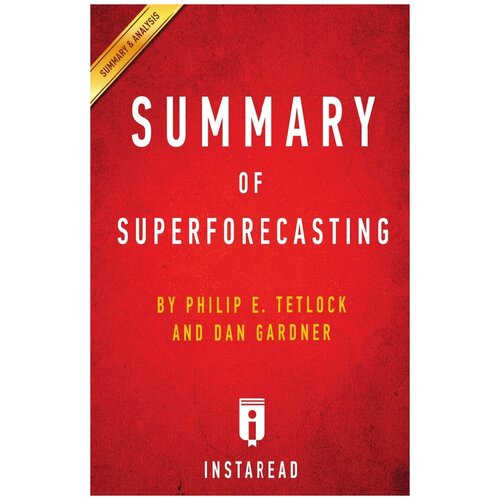 Summary of Superforecasting. by Philip E. Tetlock and Dan Gardner | Includes Analysis