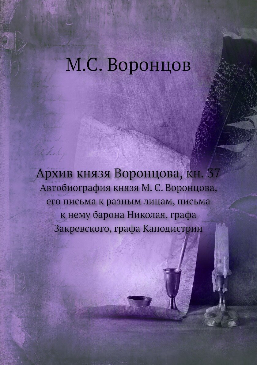 Книга Архив князя Воронцова, кн. 37. Автобиография князя М. С. Воронцова, его письма к ... - фото №1