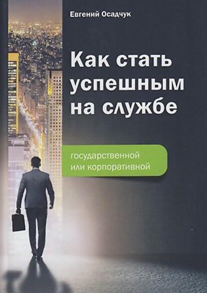 Как стать успешным на службе – государственной или корпоративной [Цифровая книга]