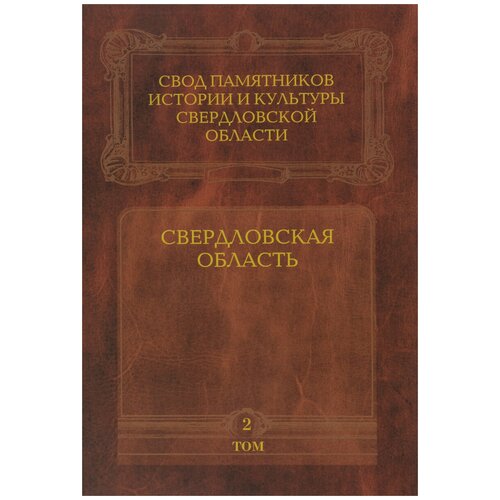 Свод памятников истории и культуры Свердловской области. Том 2. Свердловская область