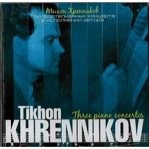 Khrennikov Tikhon: Tikhon Khrennikov. Three Piano Concertos