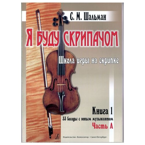 Шальман С. М. Я буду скрипачом. Школа игры на скрипке. «33 беседы.», издательство "Композитор"