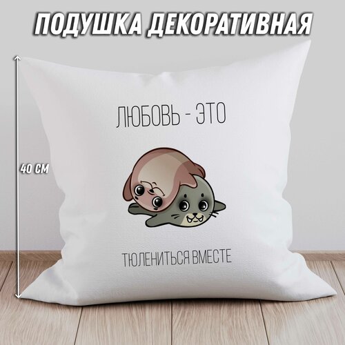 Подушка любовь это тюлениться вместе 40*40