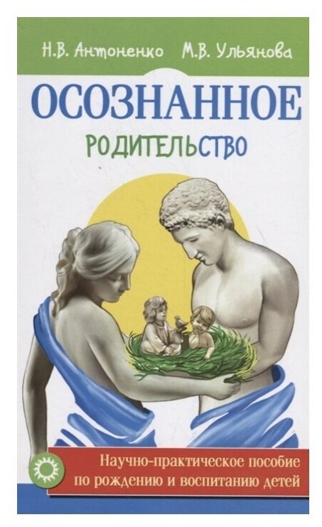 Антоненко Н.В. Ульянова М.В. "Осознанное родительство. Научно-практическое руководство по рождению и воспитанию детей"