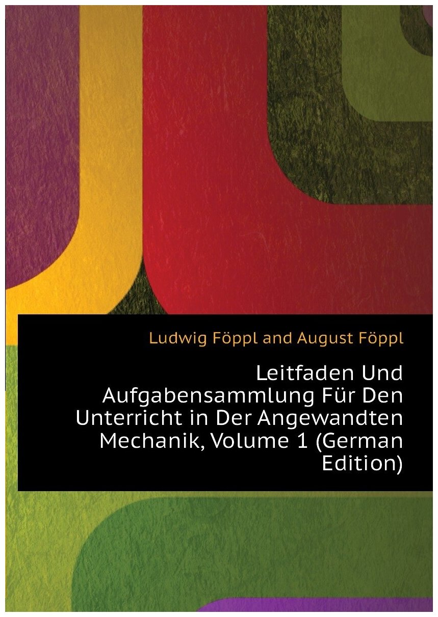 Leitfaden Und Aufgabensammlung Für Den Unterricht in Der Angewandten Mechanik, Volume 1 (German Edition)