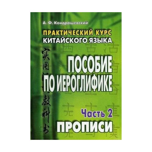 Кондрашевский Александр Федорович. Практический курс китайского языка. Пособие по иероглифике. В 2-х частях. Часть 2: Прописи. -