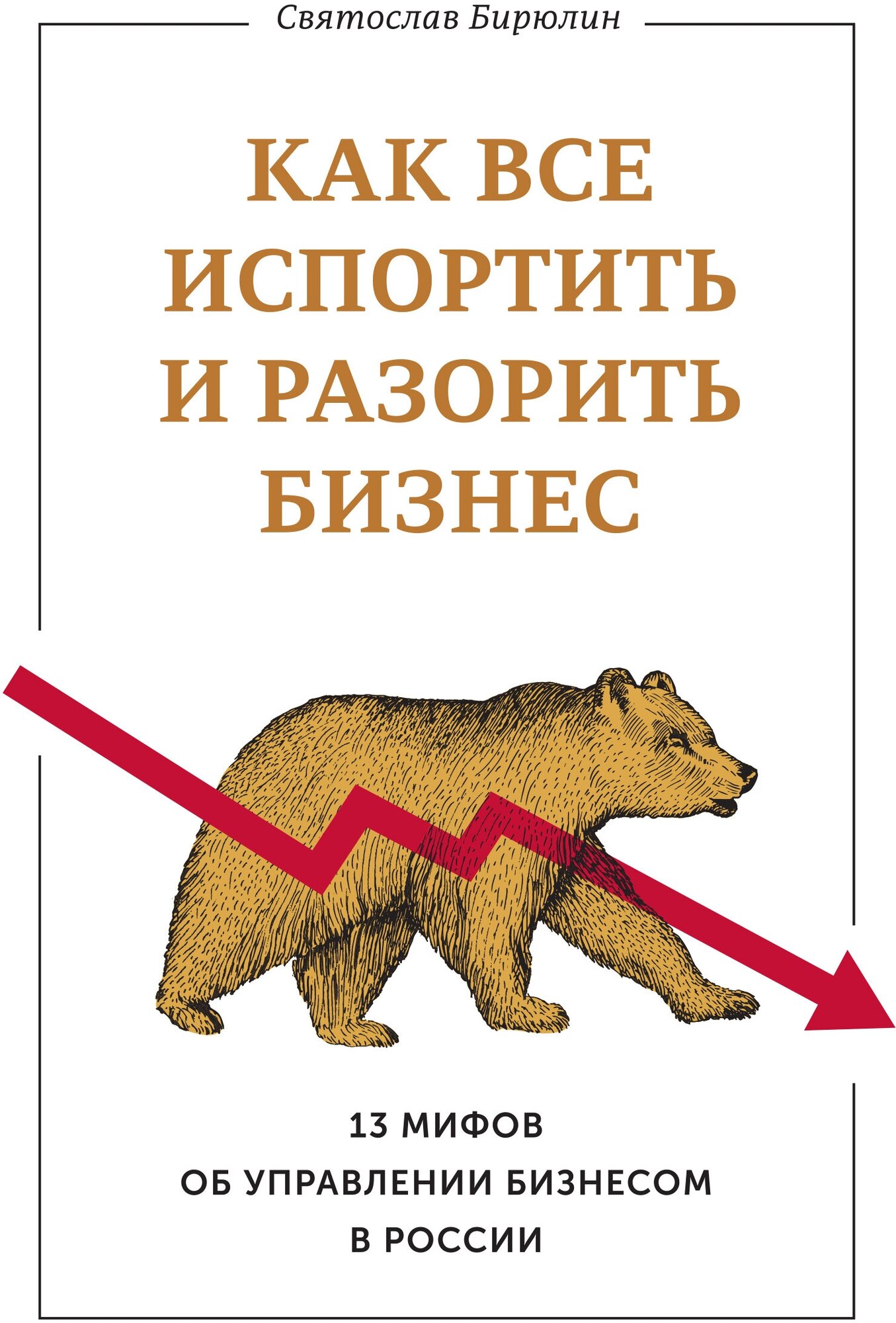 Святослав Бирюлин "Как все испортить и разорить бизнес. 13 мифов об управлении бизнесом в России"