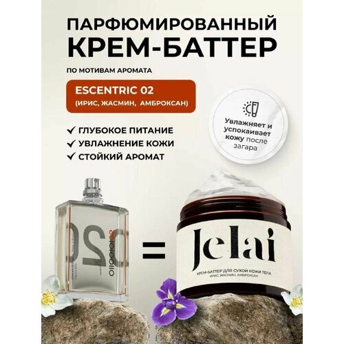 Крем-баттер для сухой кожи тела Jelai 200 мл Escentric 02 Ирис Жасмин Амброксан парфюмированный 880₽