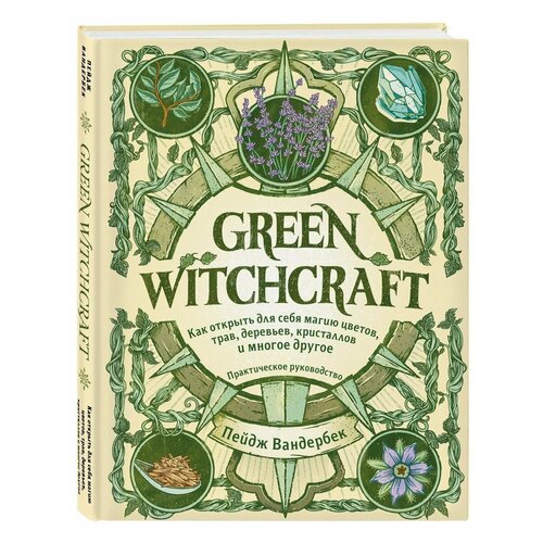 Green Witchcraft. Как открыть для себя магию цветов, трав,