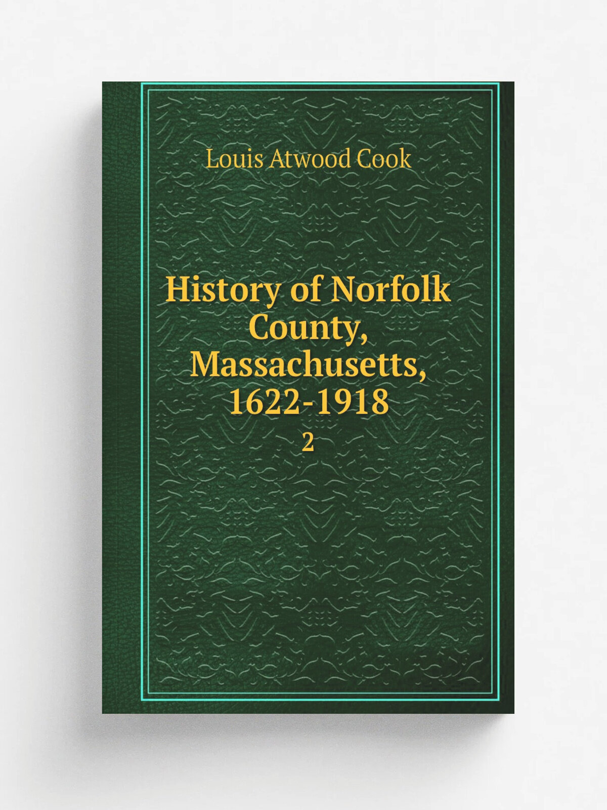 History of Norfolk County, Massachusetts, 1622-1918. 2 | Louis Atwood Cook | 1918 | New York; Chicago, The S.J. Clarke publishing company | Репринт