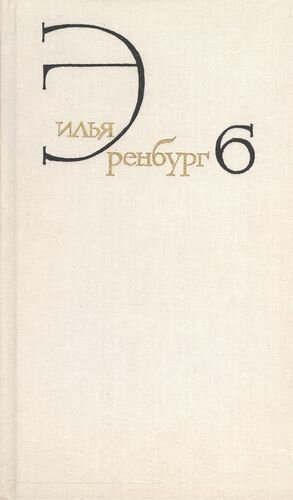 Илья Эренбург. Собрание сочинений в восьми томах. Том шестой. Статьи о литературе и искусстве. 1946-1967. Книга первая. Люди, годы, жизнь