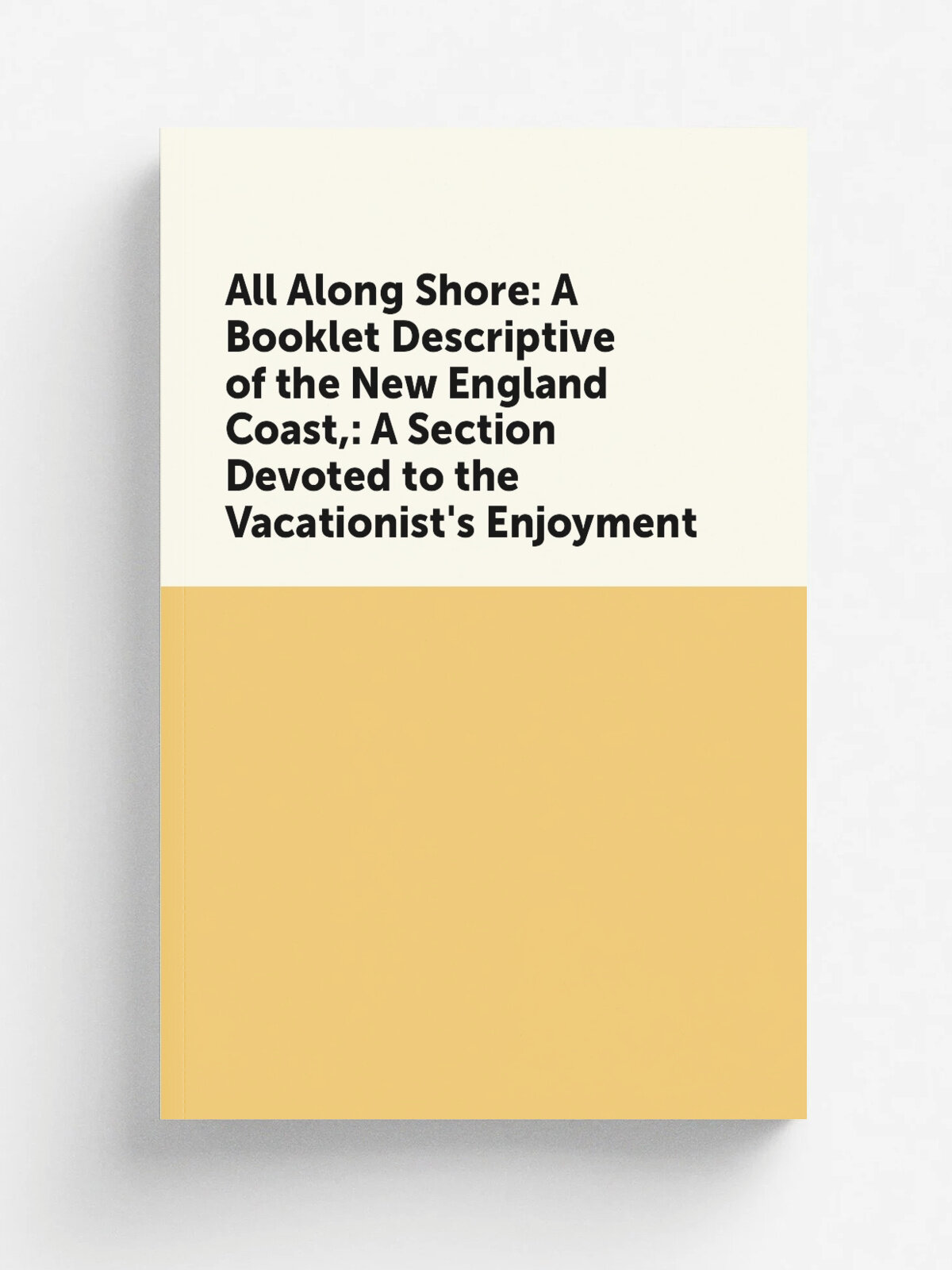 All Along Shore: A Booklet Descriptive of the New England Coast: A Section Devoted to the Vacationist's Enjoyment | Репринт