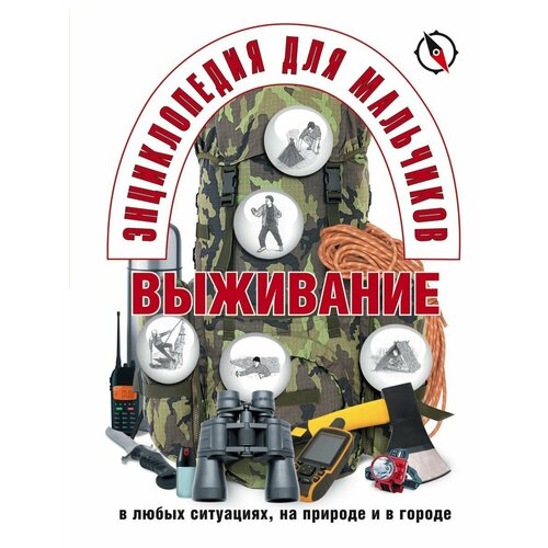 Энциклопедия для мальчиков. Выживание в энциклопедия для мальчиков выживание в экстремальных ситуациях