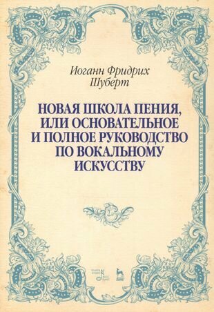 Новая школа пения, или Основательное и полное руководство по вокальному искусству. Учебное пособие