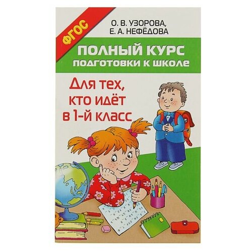 «Полный курс подготовки к школе. Для тех, кто идёт в 1-й класс», Узорова О. В, Нефёдова Е. А.