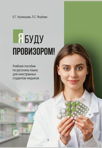 Изображение товара Я буду провизором! : учебное пособие по русскому языку для иностранных студентов-медиков, обучающихся по специальности 33.05.01 Фармация
