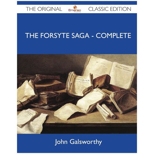 The Forsyte Saga - Complete - The Original Classic Edition