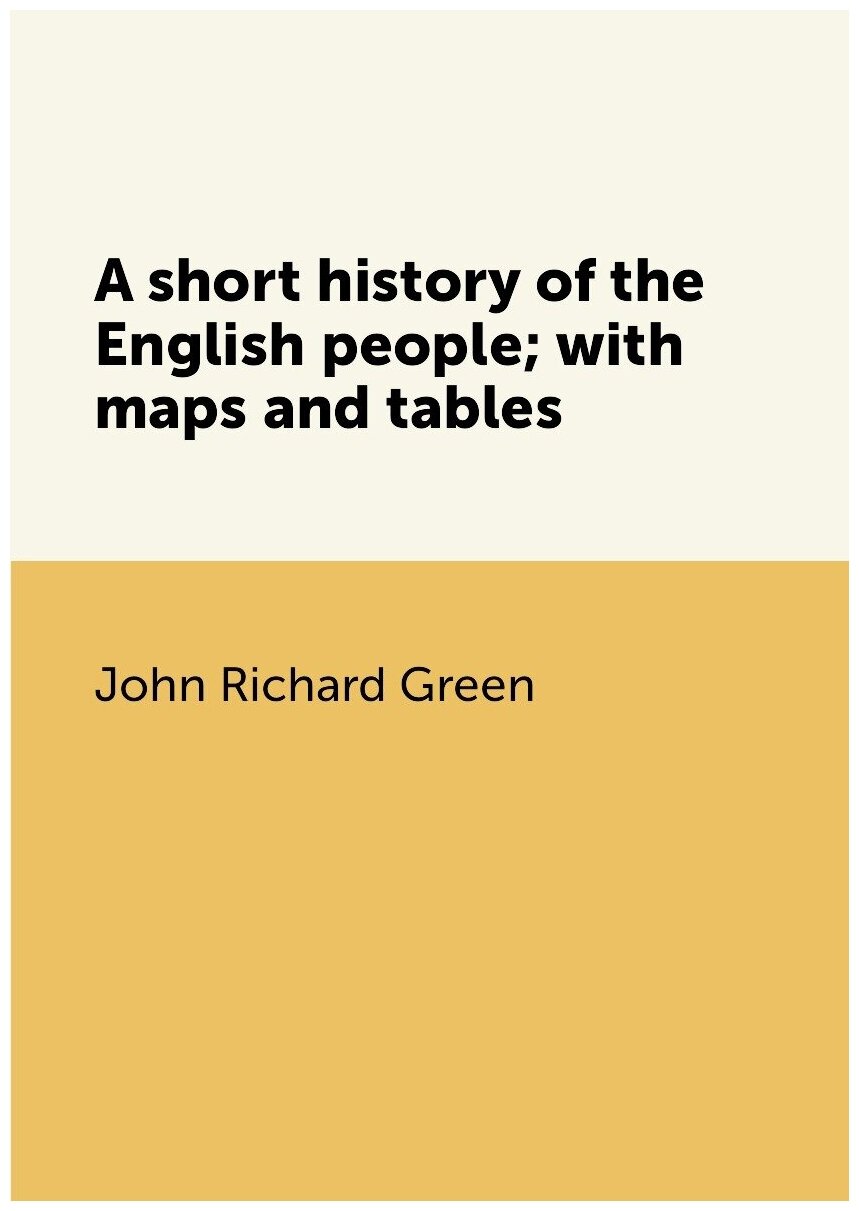 A short history of the English people; with maps and tables