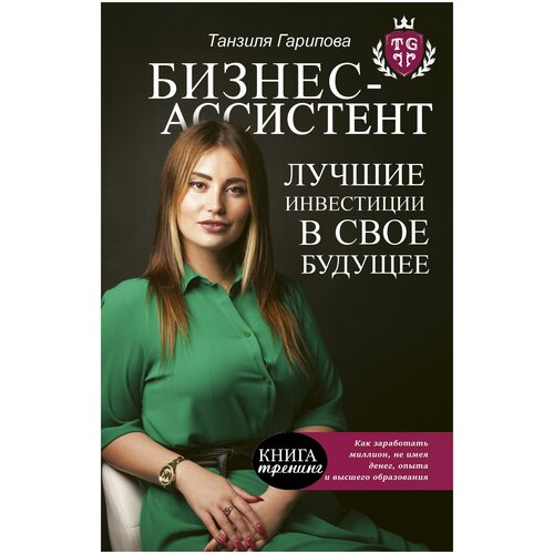 Гарипова Т.И. "Бизнес-ассистент. Лучшие инвестиции в свое будущее"