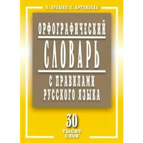 Булыко А, Артемьева Е. "Орфографический словарь с правилами русск. языка 30 тыс. слов"