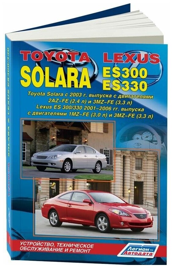 Автор не указан "Toyota Solara / Lexus ES 300/330. Toyota Solara с 2003 г. выпуска с двигателями 2AZ-FE (2,4 л.) и 3MZ-FE (3,3 л.), Lexus ES 300/330 2001-2006 гг. выпуска с двигателями 1MZ-FE (3,0л.) и 3MZ-FE (3,3л.). Устройство, техническое обслуживание и ремонт"