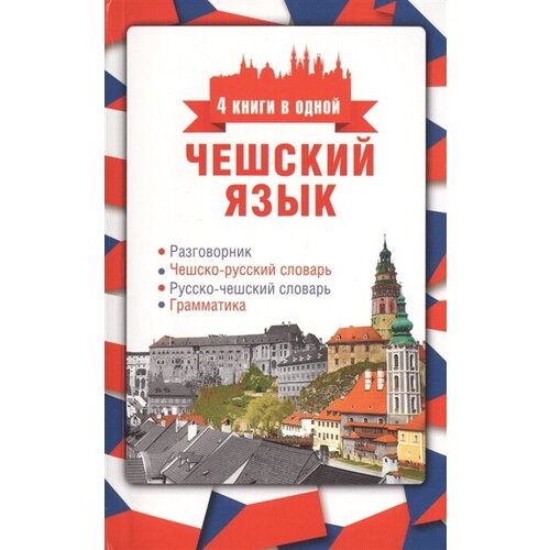 Чешский язык. 4 книги в одной: разговорник, чешско-русский словарь, русско-чешский словарь, грамматика