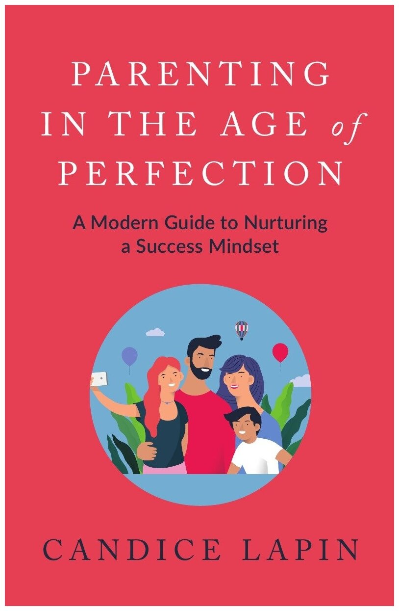 Parenting in the Age of Perfection. A Modern Guide to Nurturing a Success Mindset