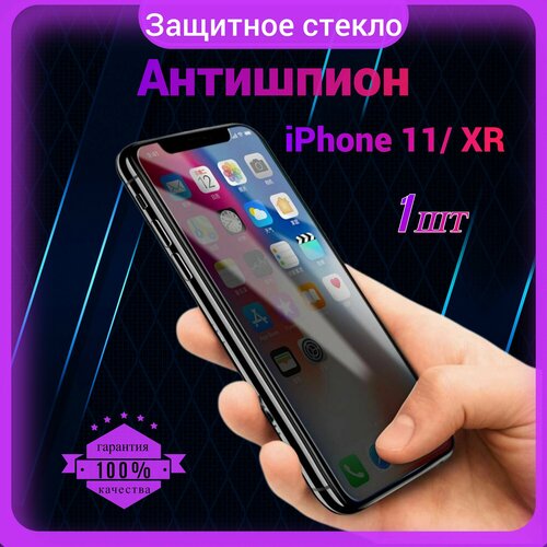 Защитное стекло Антишпион для Iphone 11/ Xr, Антишпион на Айфон 11/ XР, на весь экран, закаленное, противоударное, приватное 1 шт.