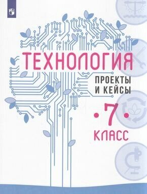 У. 7кл. Технология Проекты и кейсы (Казакевич В. М, Пичугина Г. В, Семенова Г. Ю. и др; М: Пр.22)