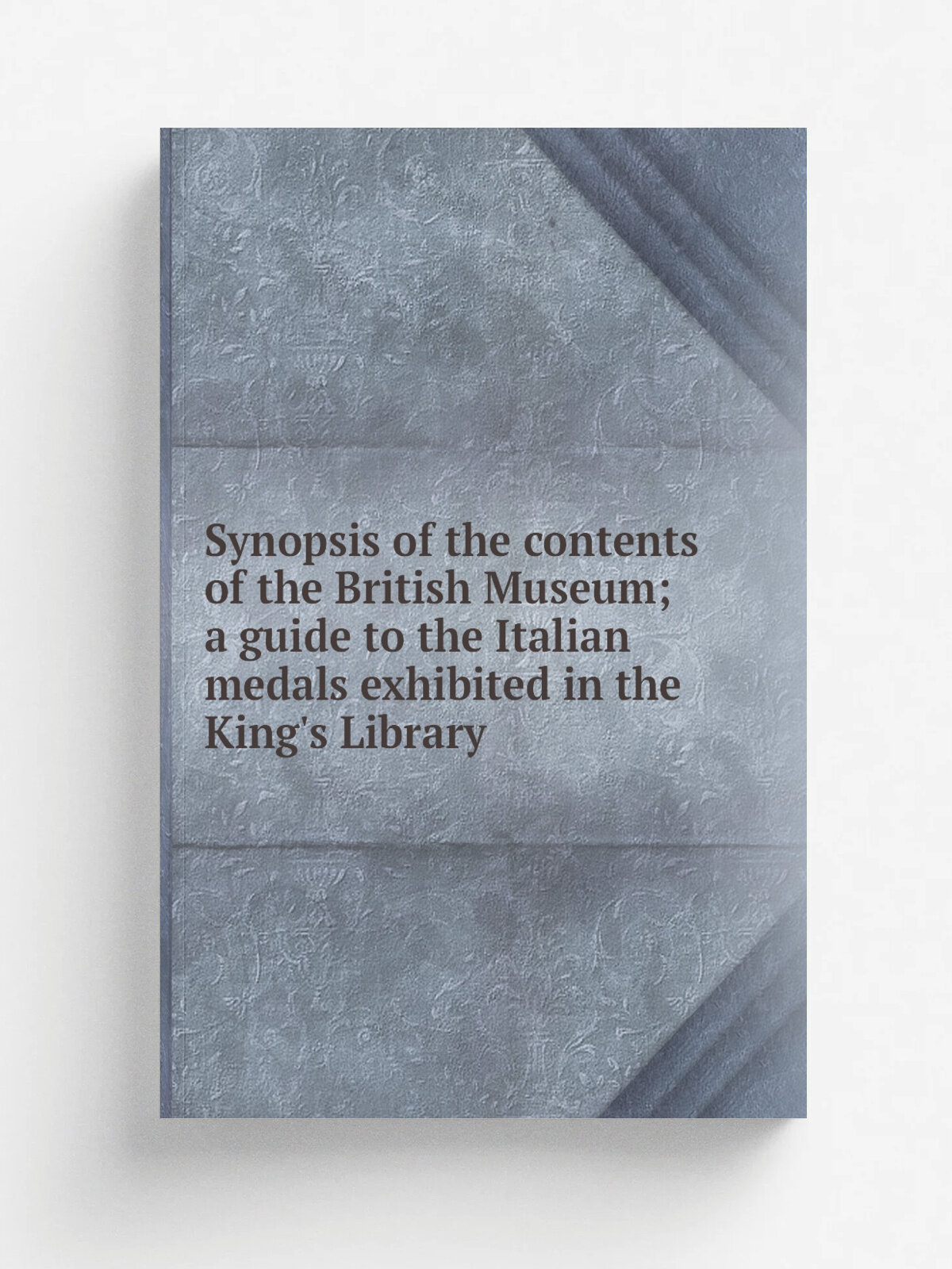 Synopsis of the contents of the British Museum; a guide to the Italian medals exhibited in the King's Library | Репринт