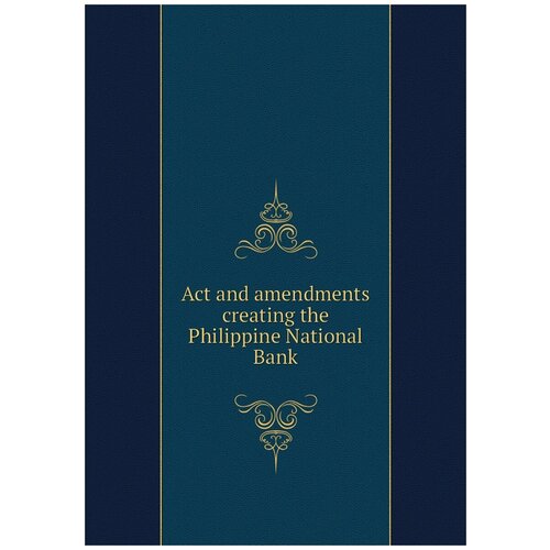 Act and amendments creating the Philippine National Bank