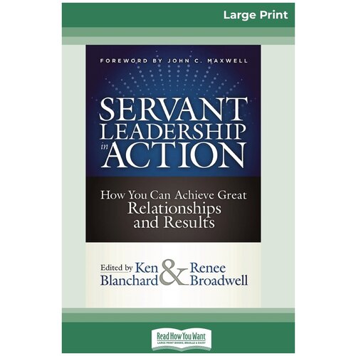 Servant Leadership in Action. How You Can Achieve Great Relationships and Results (16pt Large Print Edition)