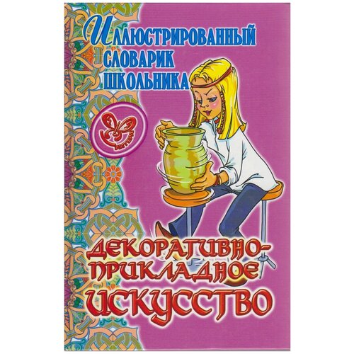 Книга "Декоративно-прикладное искусство" Иллюстрированный словарик школьника Санкт-Петербург 2006 Тв