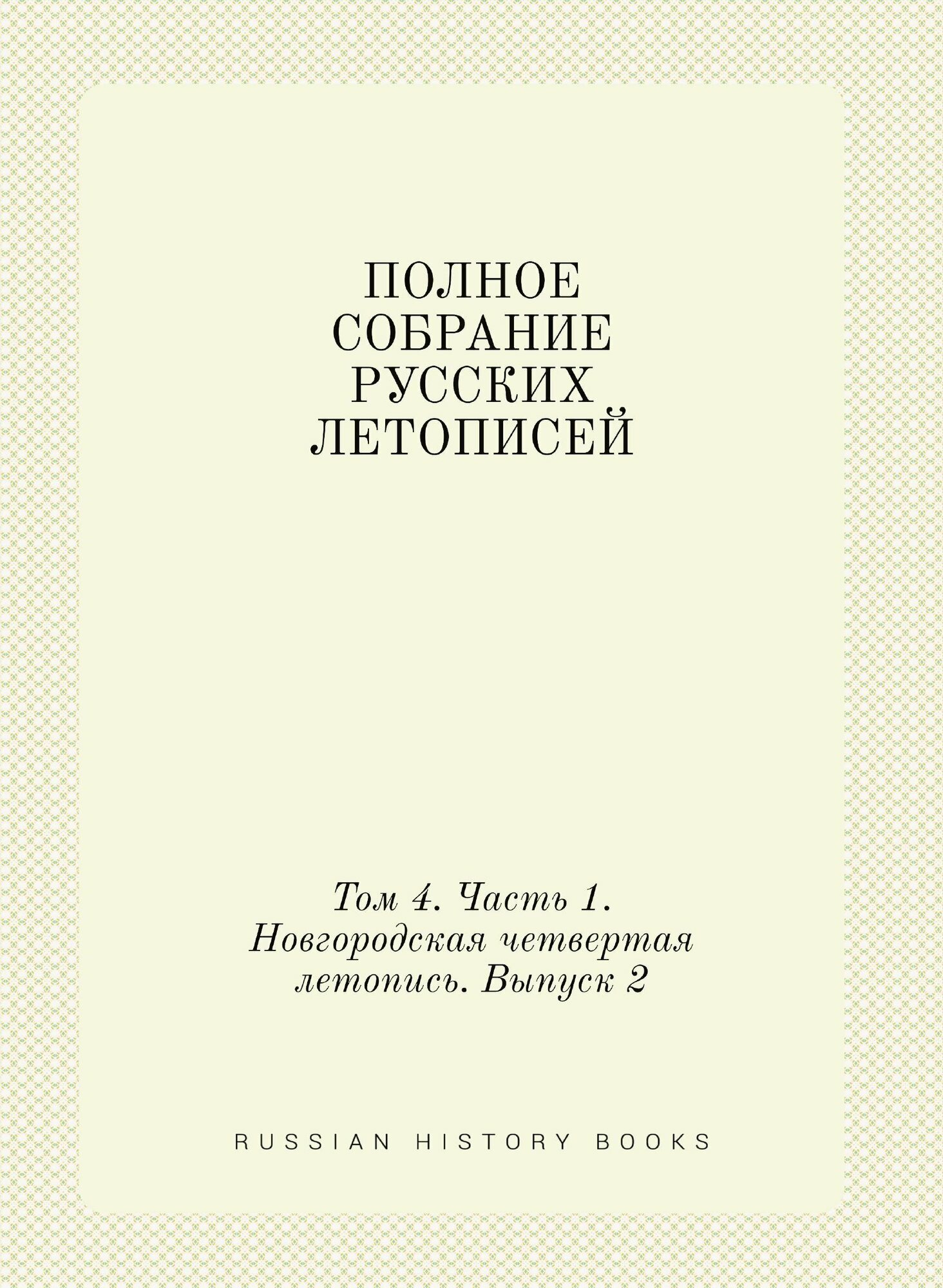 Полное Собрание Русских Летописей: Том 4. Часть 1. Новгородская четвертая летопись. Выпуск 2 - фото №1