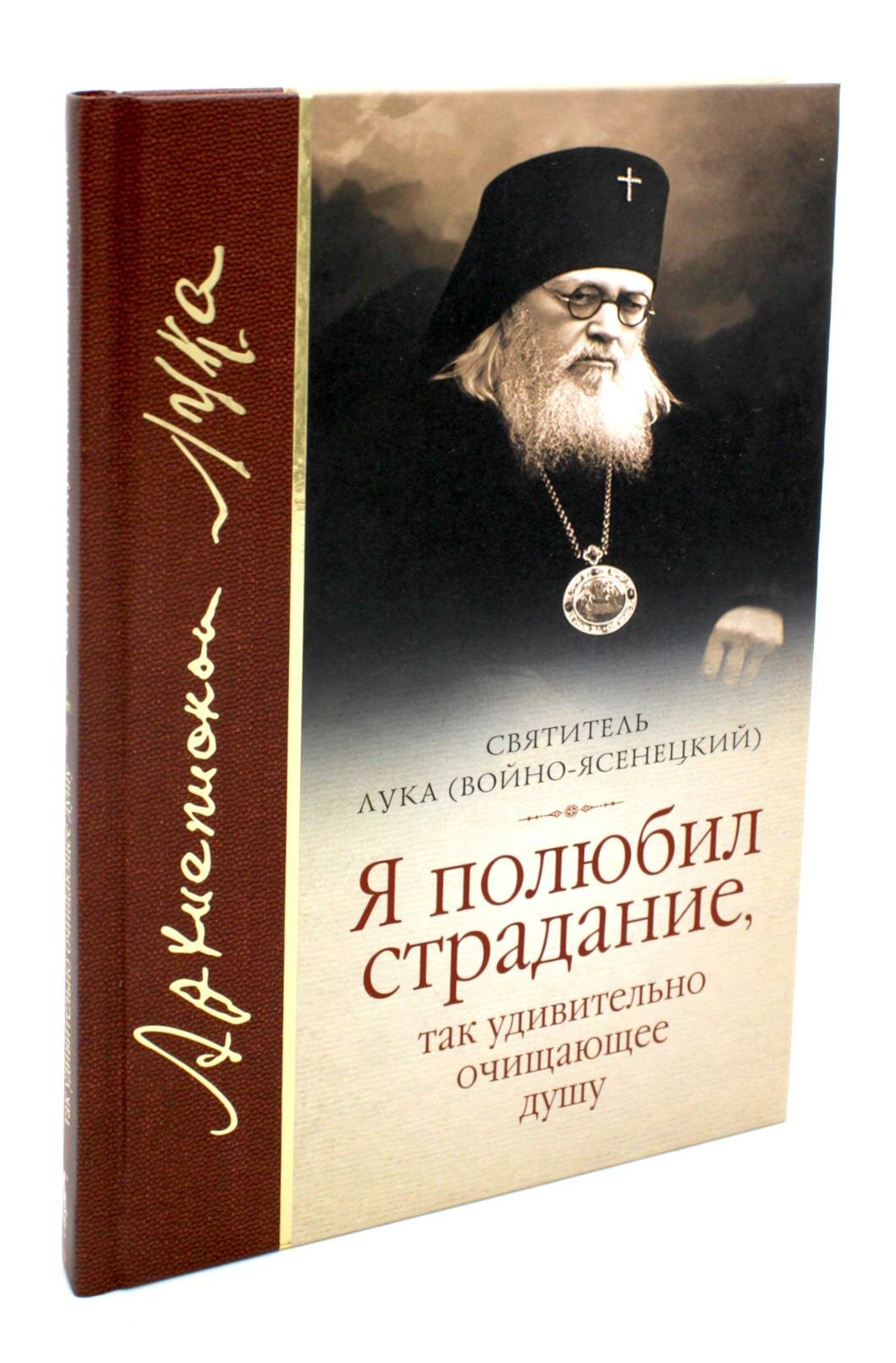 Я полюбил страдание, так удивительно очищающее душу: сборник. Лука (Войно-Ясенецкий), архиепископ, святитель Сибирская благозвонница