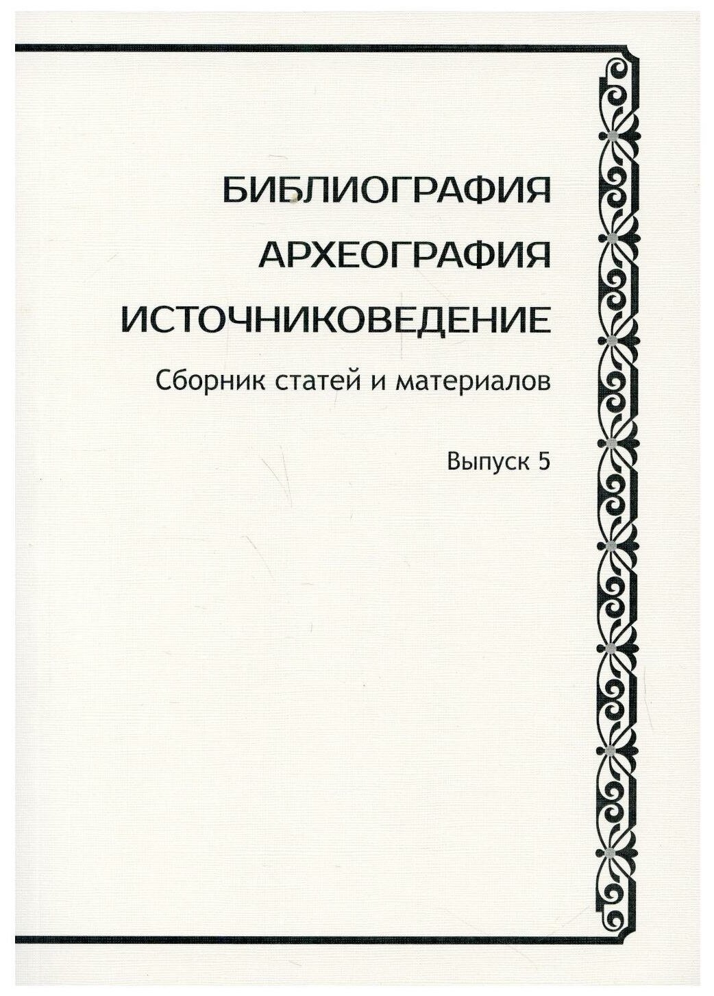 Библиография. Археография. Источниковедение. Сборник статей и материалов. Выпуск 5 - фото №1