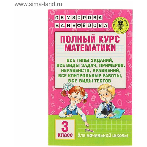 Полный курс математики. 3 класс. Все типы заданий, все виды задач, примеров, неравенств, все контрольные. Узорова О. В, Нефёдова Е. А. о в узорова полный курс математики 2 класс