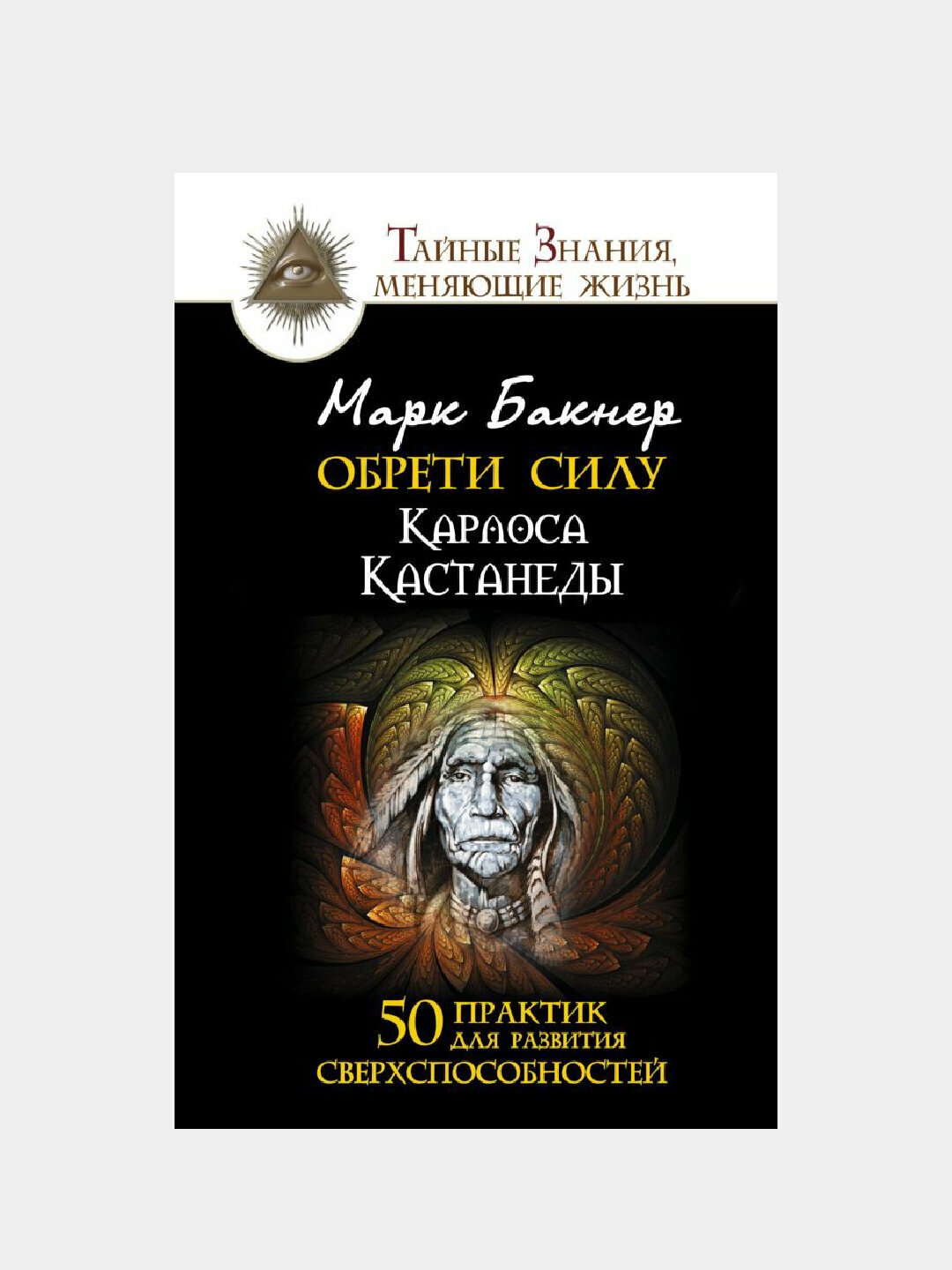Обрети силу Карлоса Кастанеды, 50 практик для развития сверхспособностей