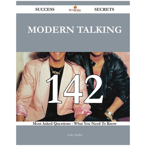 Modern Talking 142 Success Secrets - 142 Most Asked Questions On Modern Talking - What You Need To Know