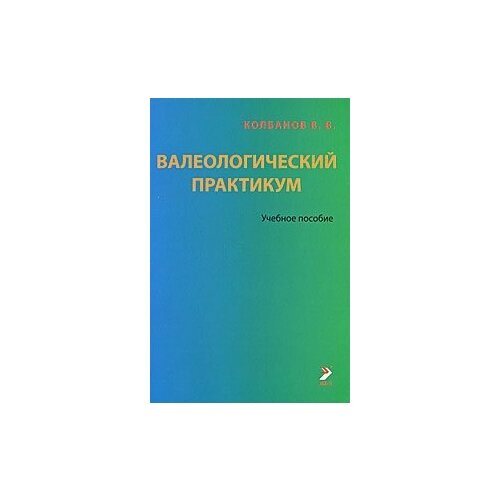 Валеологический практикум: Учебное пособие. 3-е изд, испр. и дополн. / Колбанов В. В